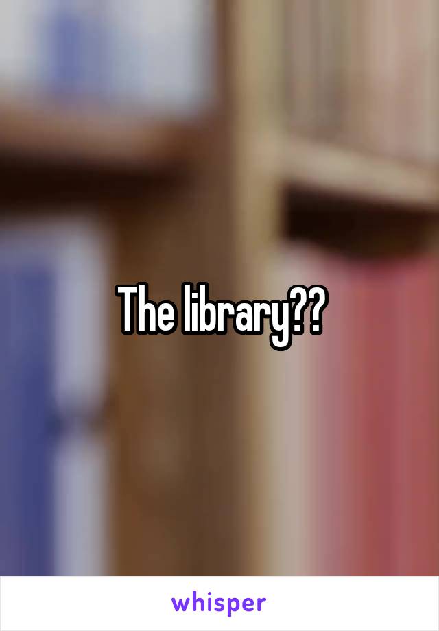 The library??