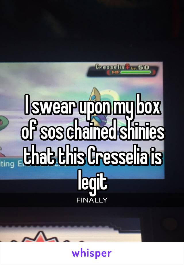 
I swear upon my box of sos chained shinies that this Cresselia is legit