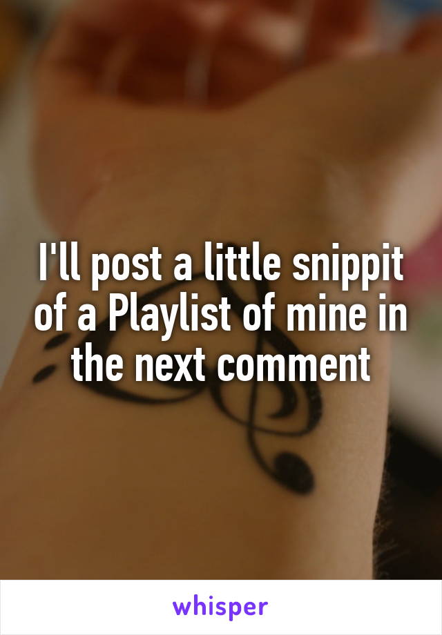I'll post a little snippit of a Playlist of mine in the next comment