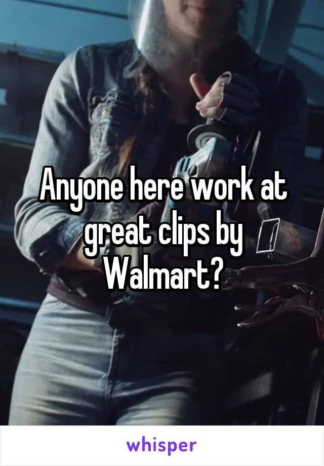 Anyone here work at great clips by Walmart?