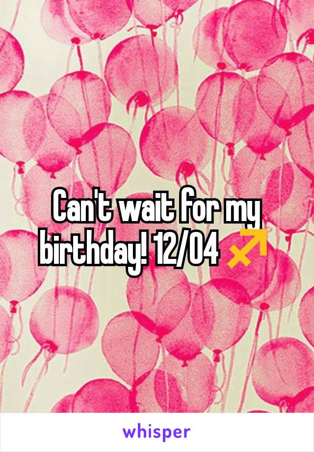 Can't wait for my birthday! 12/04♐