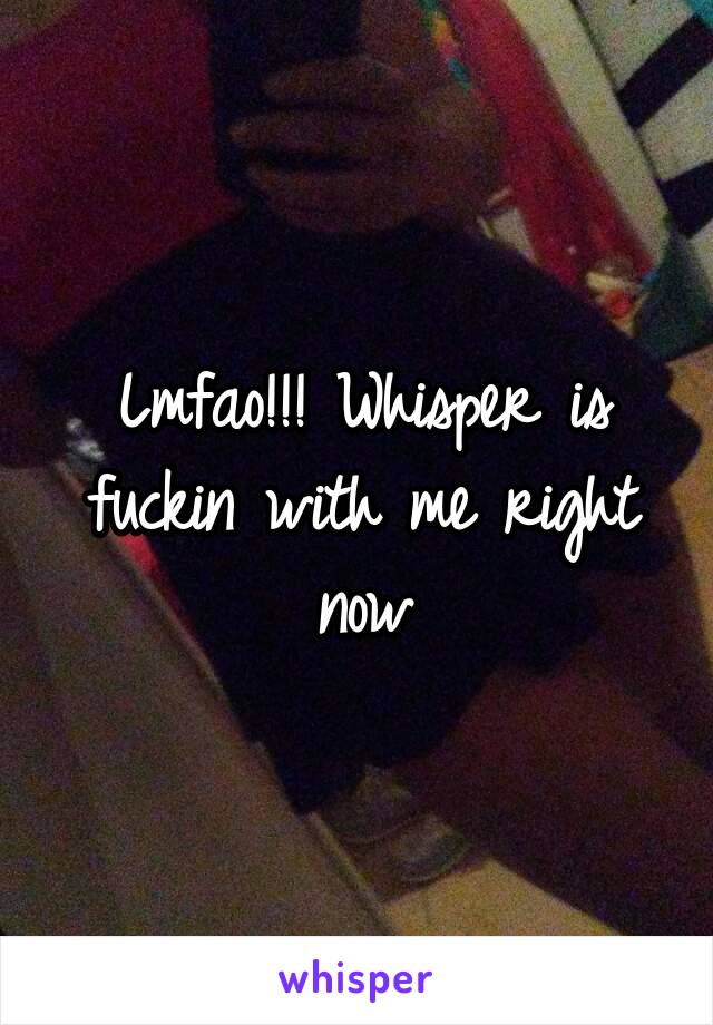 Lmfao!!! Whisper is fuckin with me right now