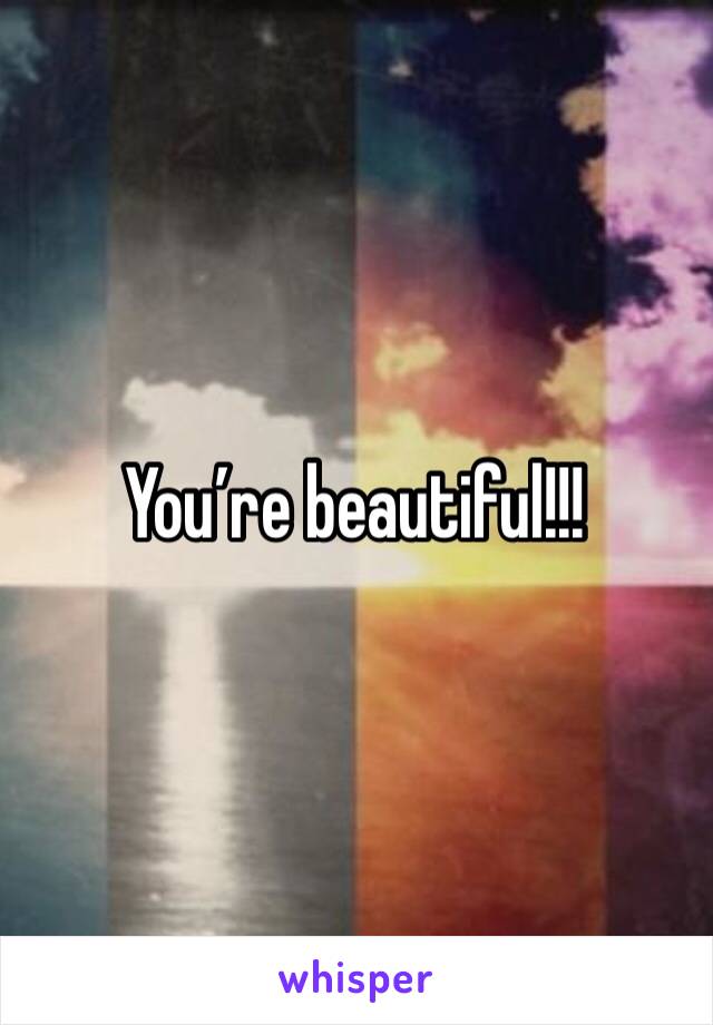 You’re beautiful!!!