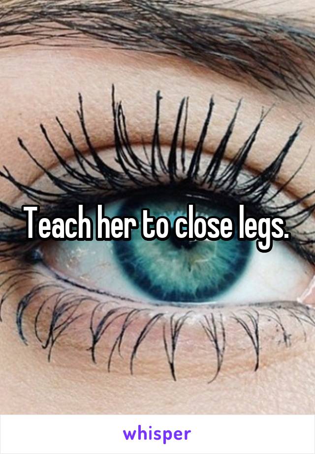 Teach her to close legs. 
