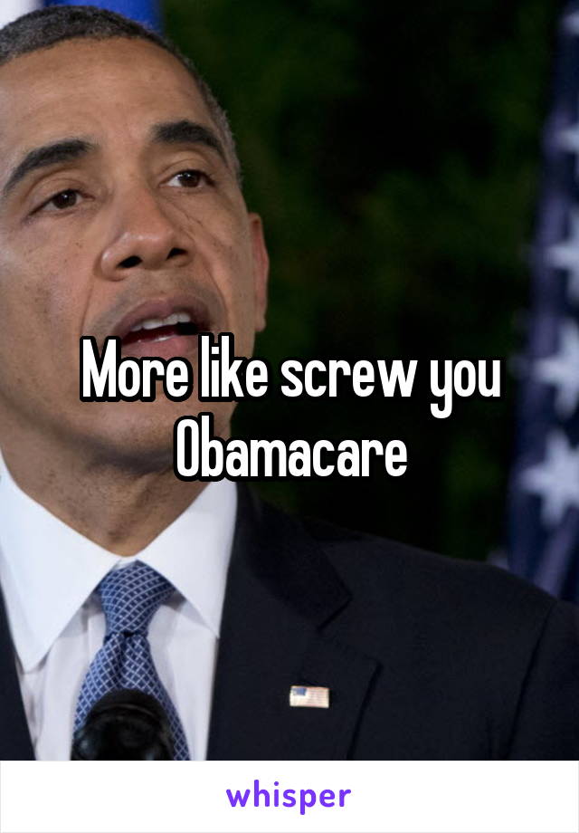 More like screw you Obamacare