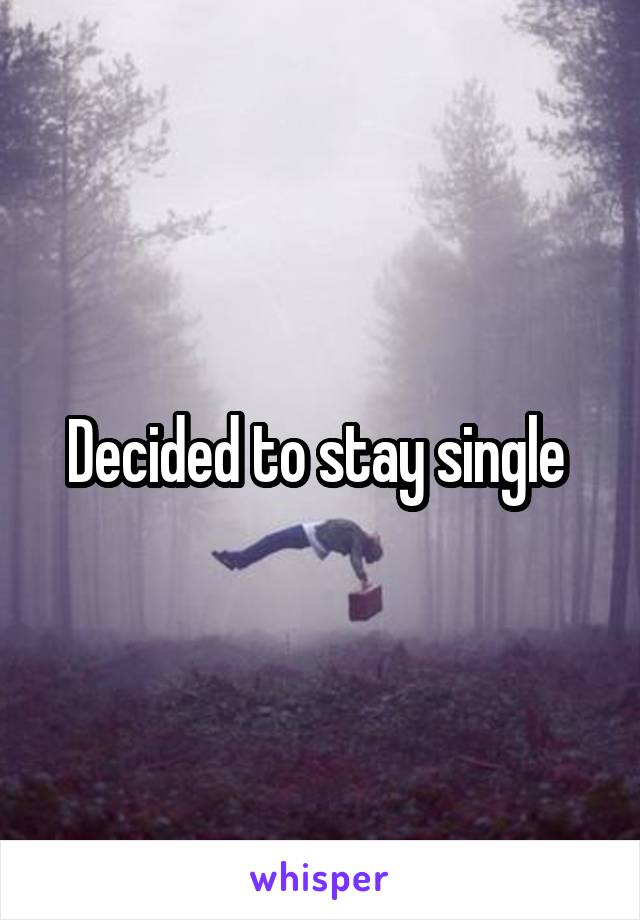 Decided to stay single 