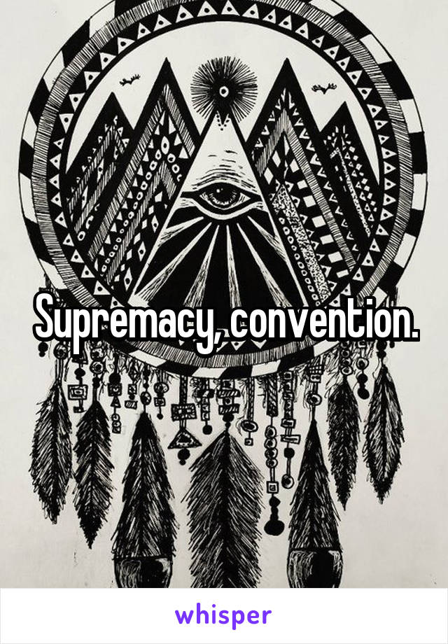 Supremacy, convention.