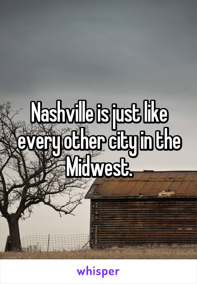 Nashville is just like every other city in the Midwest.