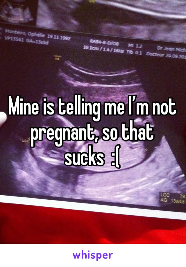 Mine is telling me I’m not pregnant, so that sucks  :( 