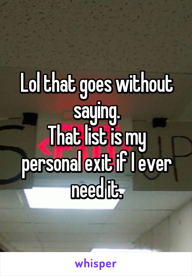Lol that goes without saying.
That list is my personal exit if I ever need it.