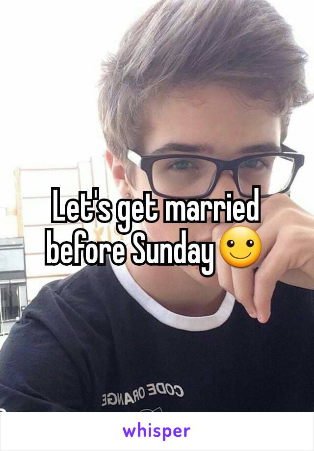 Let's get married before Sunday☺