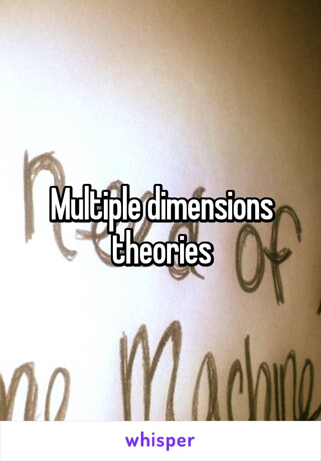 Multiple dimensions theories