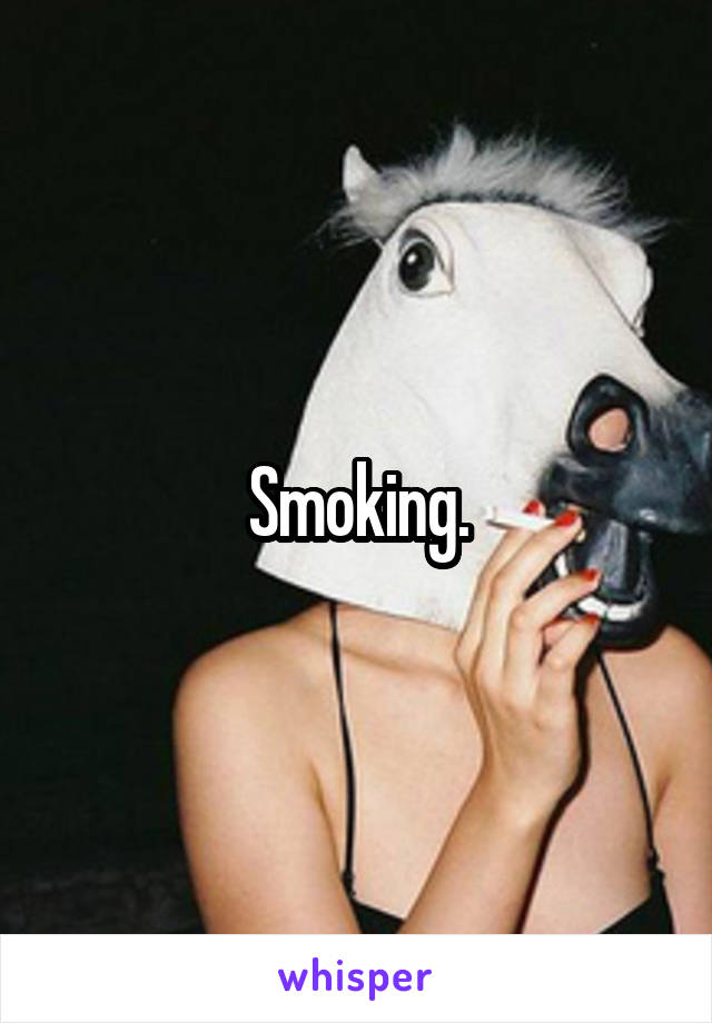 Smoking.