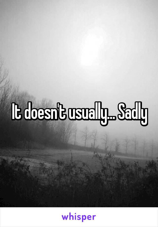 It doesn't usually... Sadly