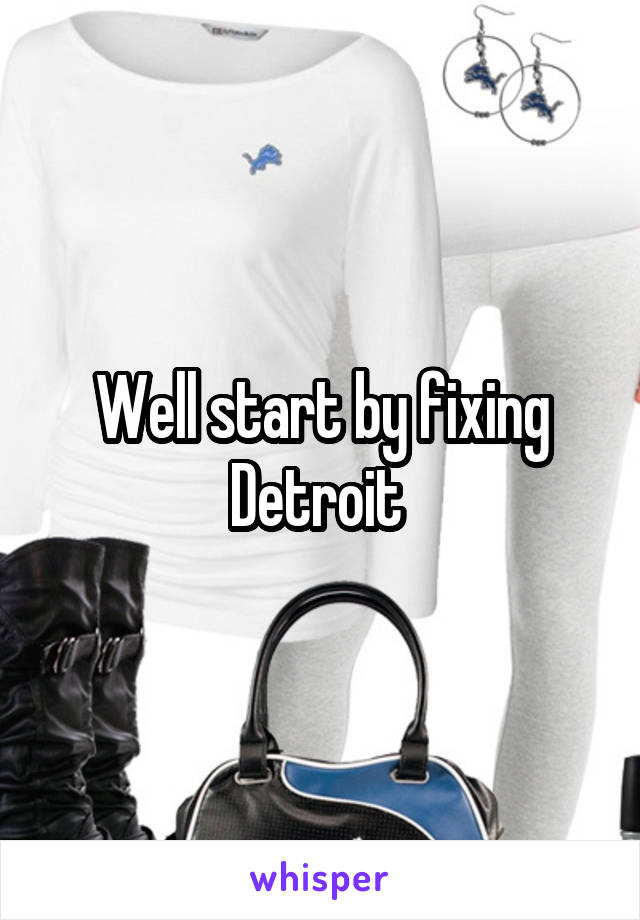 Well start by fixing Detroit 