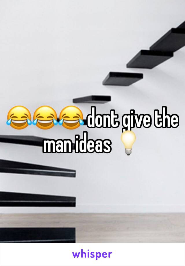 😂😂😂 dont give the man ideas 💡 