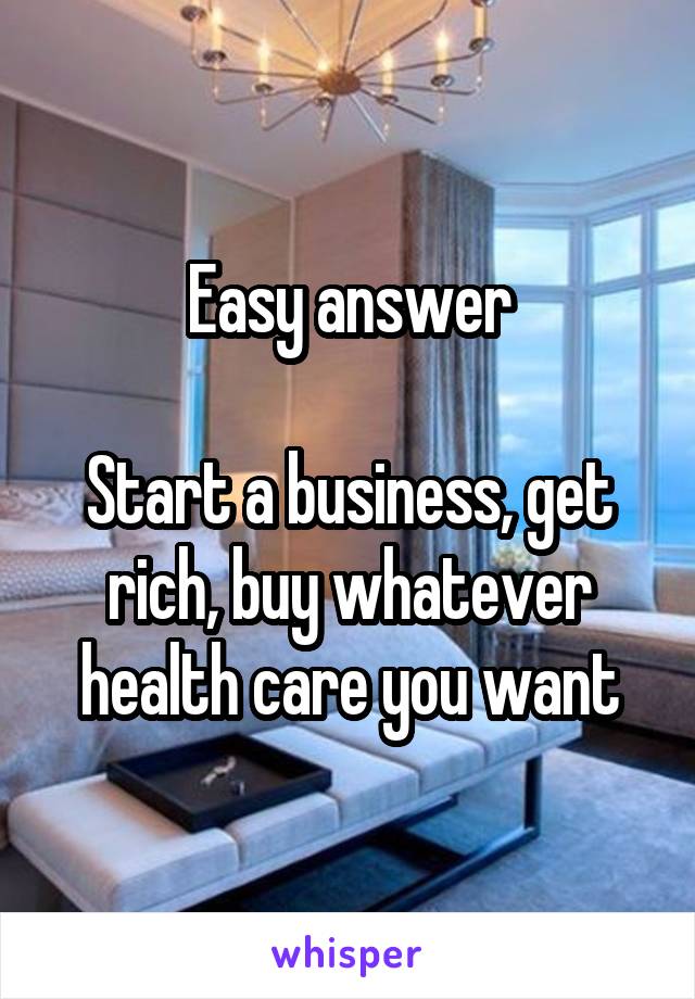 Easy answer

Start a business, get rich, buy whatever health care you want