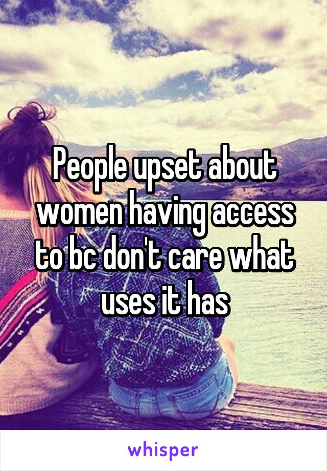 People upset about women having access to bc don't care what uses it has