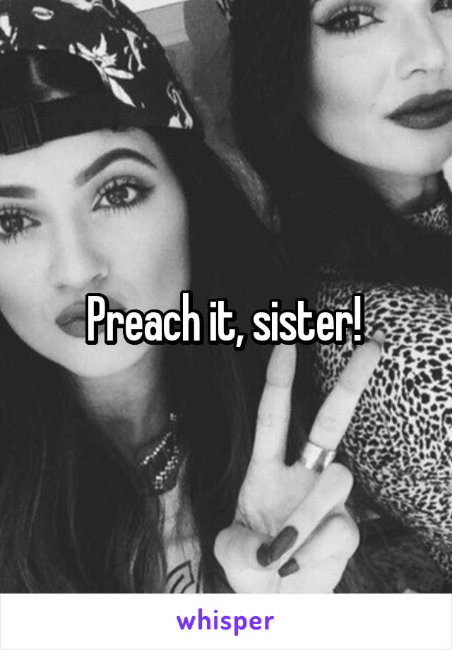 Preach it, sister! 