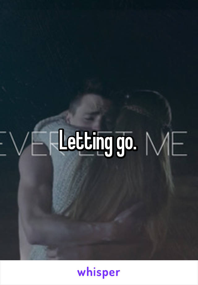 Letting go. 