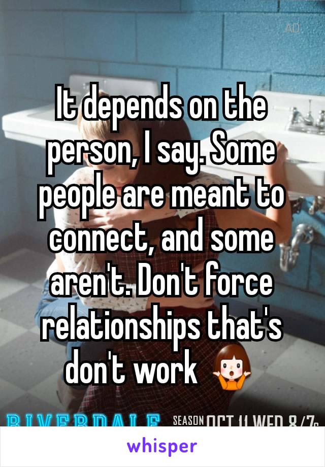 It depends on the person, I say. Some people are meant to connect, and some aren't. Don't force relationships that's don't work 🤷