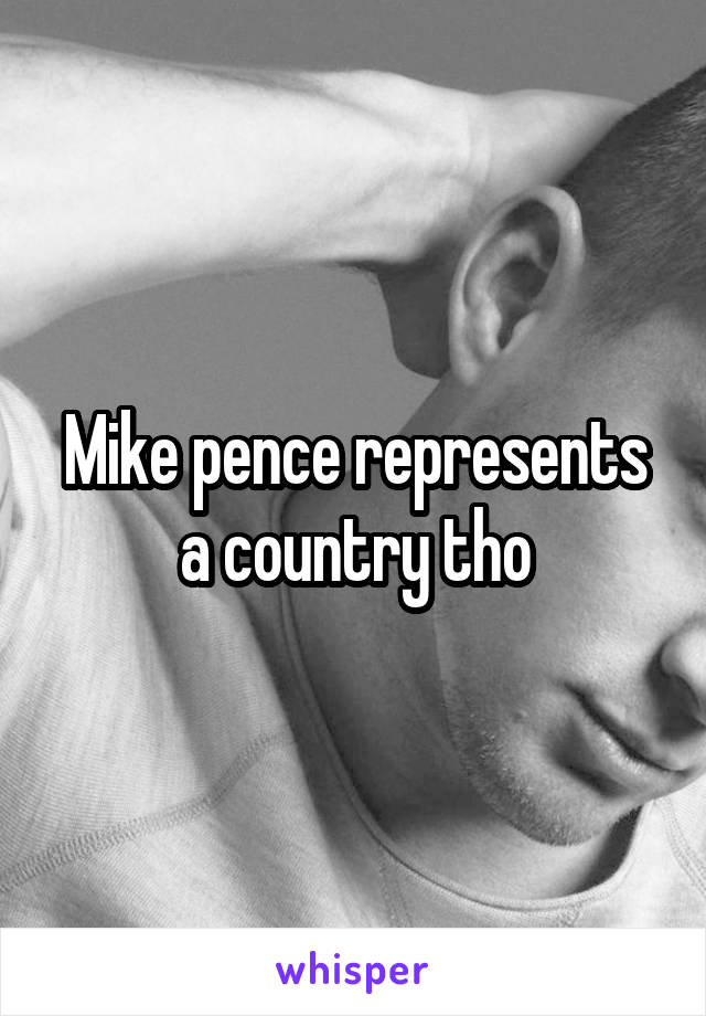 Mike pence represents a country tho