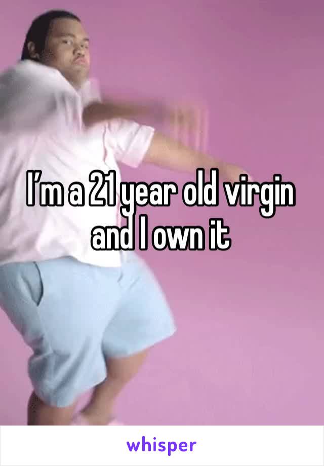 I’m a 21 year old virgin and I own it