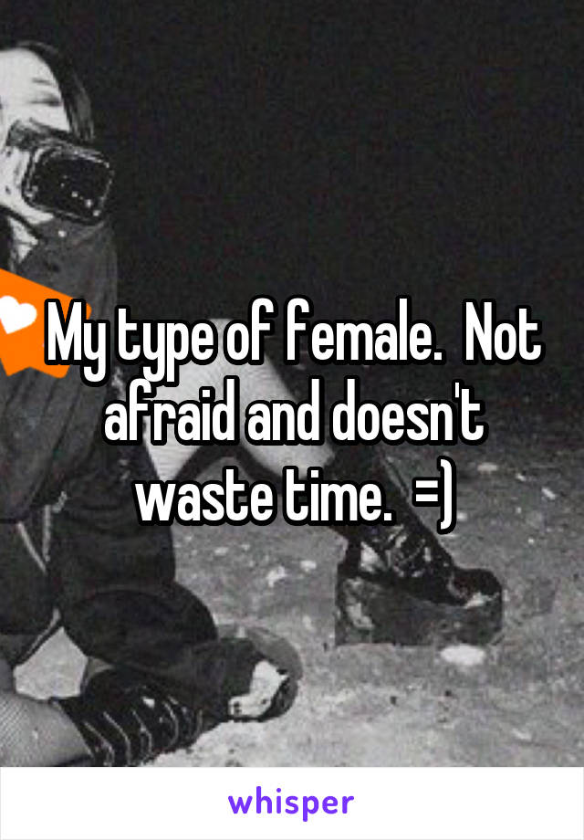 My type of female.  Not afraid and doesn't waste time.  =)