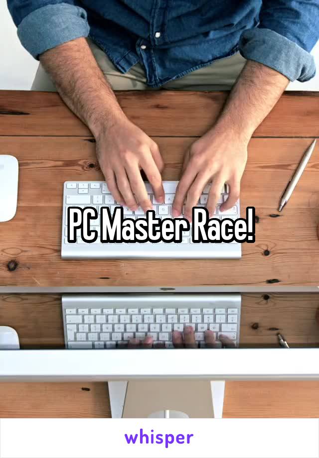 PC Master Race!