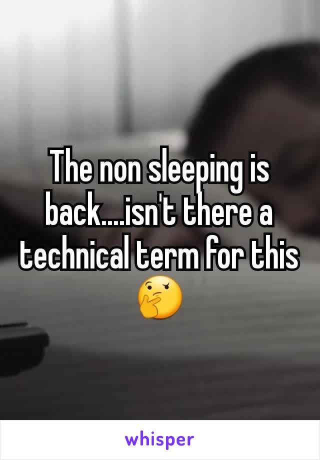 The non sleeping is back....isn't there a technical term for this 🤔