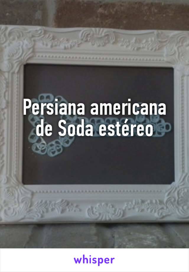 Persiana americana de Soda estéreo