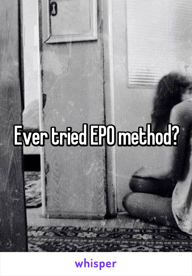 Ever tried EPO method?