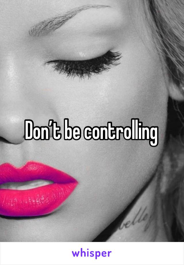 Don’t be controlling
