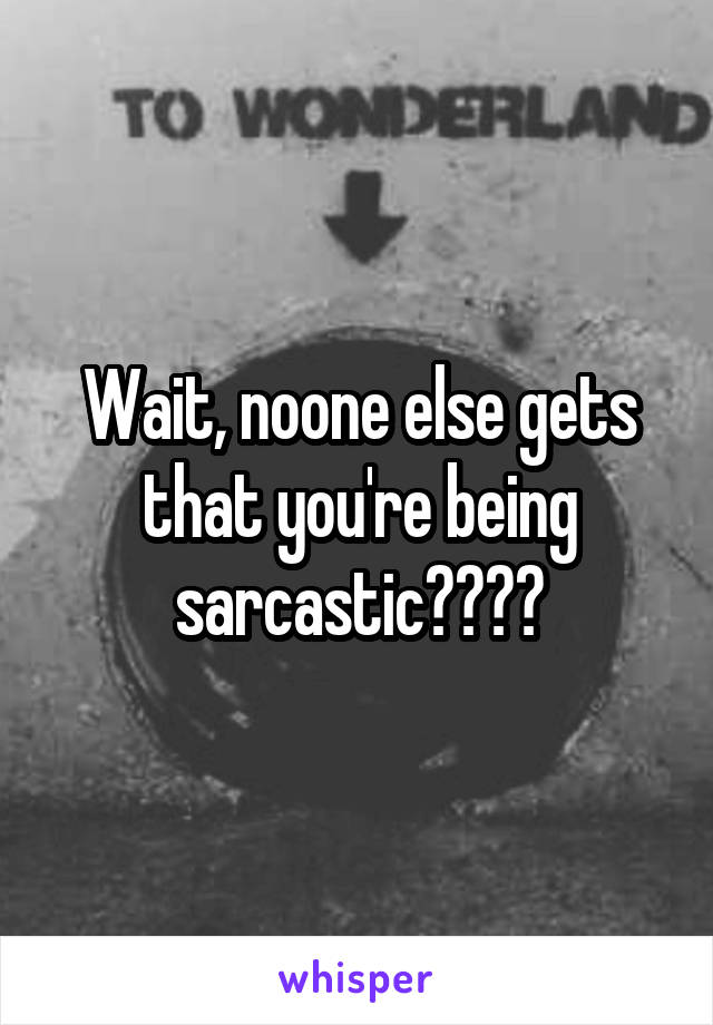 Wait, noone else gets that you're being sarcastic????