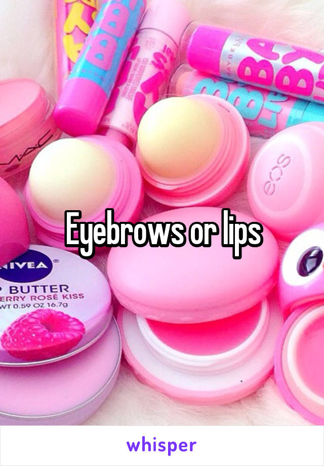 Eyebrows or lips