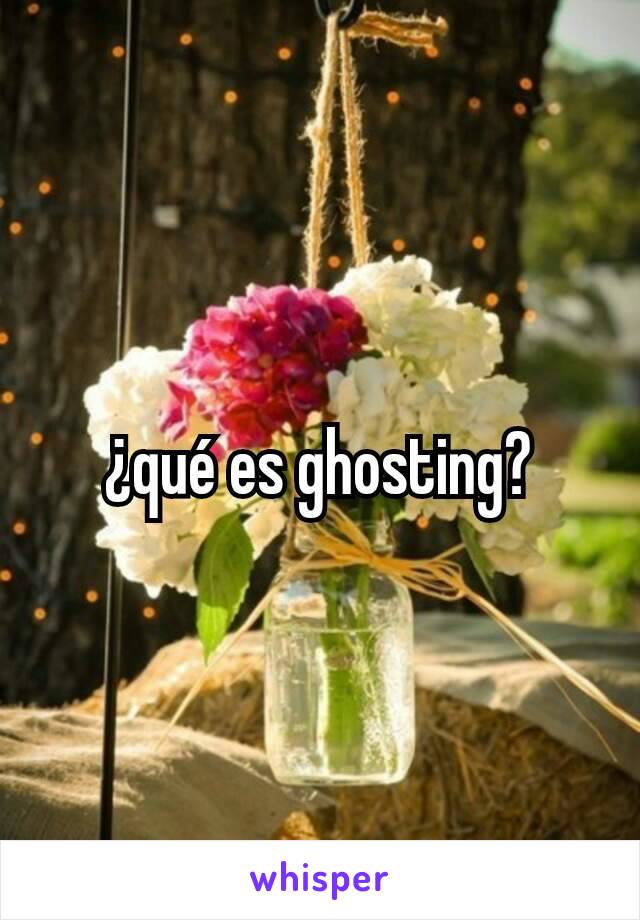 ¿qué es ghosting?