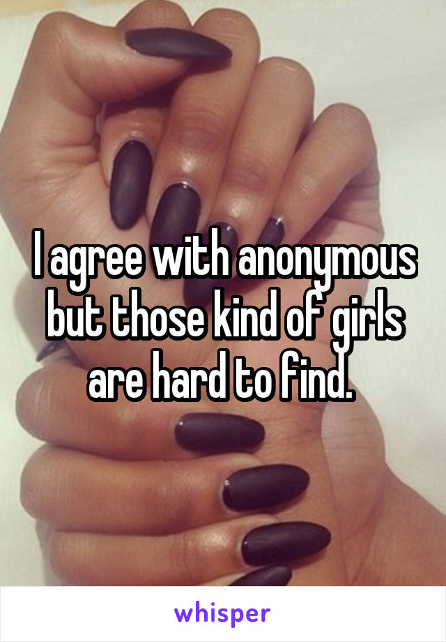 I agree with anonymous but those kind of girls are hard to find. 