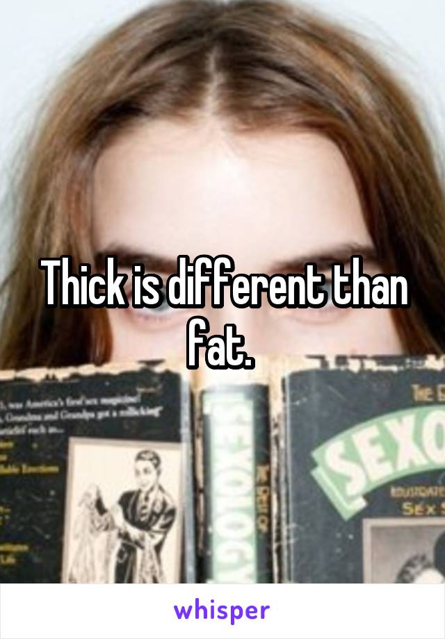 Thick is different than fat. 