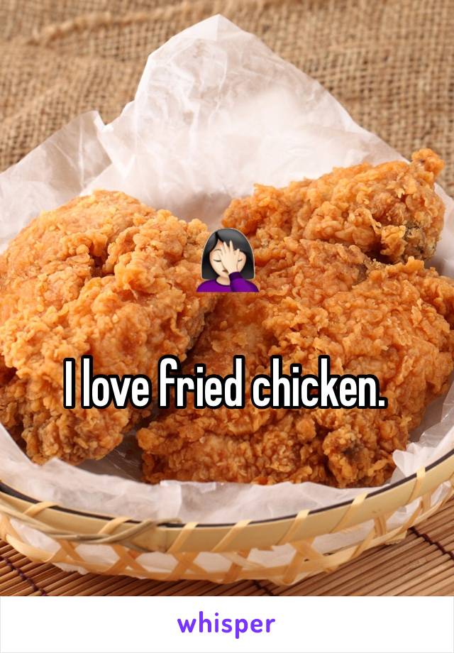 🤦🏻‍♀️

I love fried chicken.