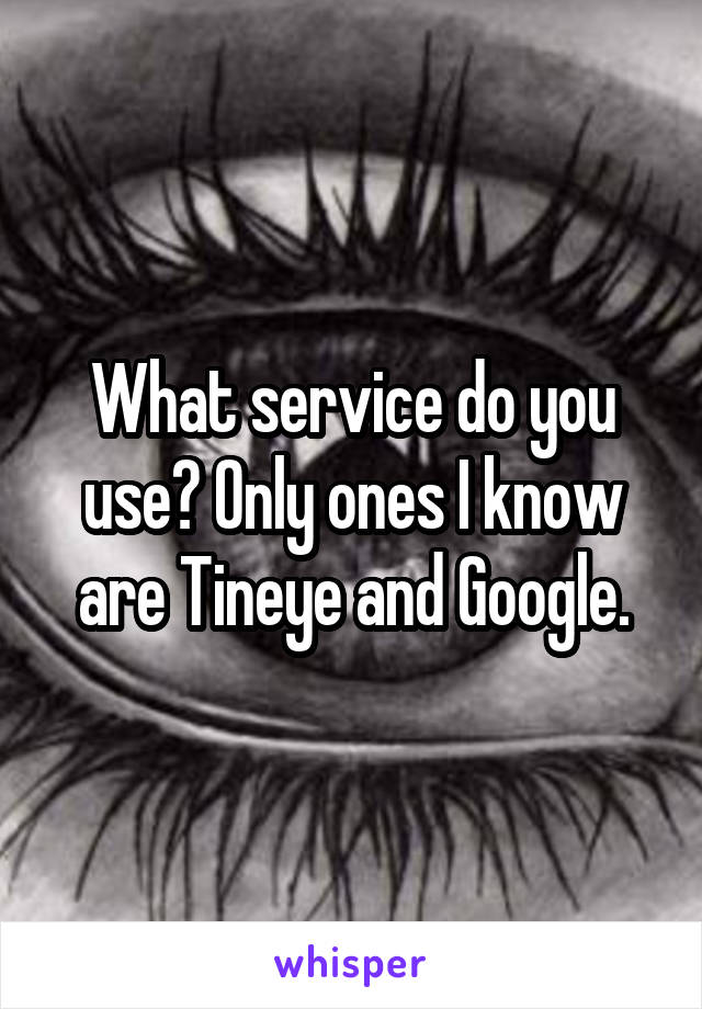 What service do you use? Only ones I know are Tineye and Google.