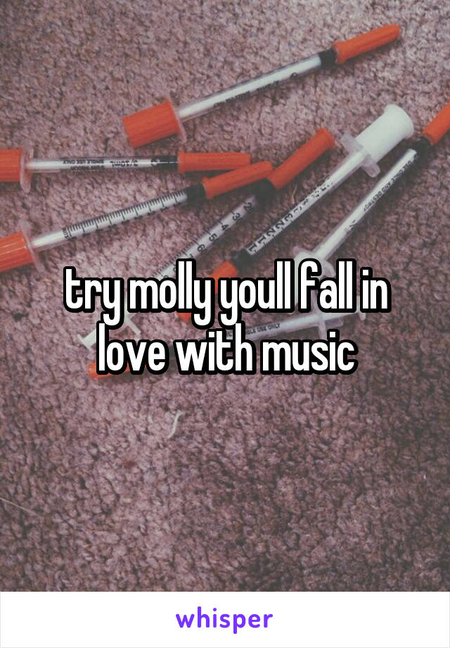try molly youll fall in love with music