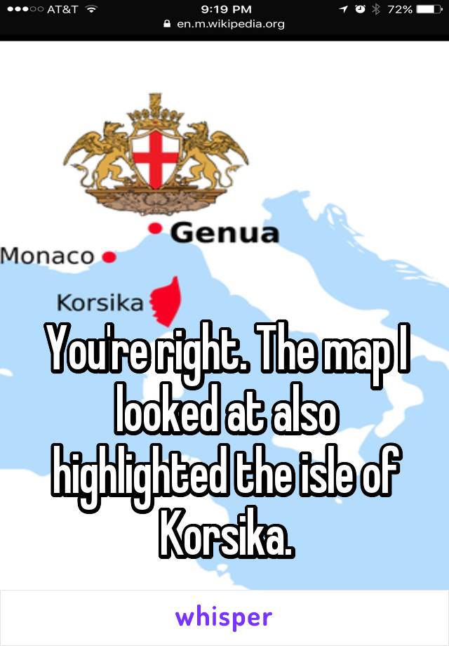 



You're right. The map I looked at also highlighted the isle of Korsika.