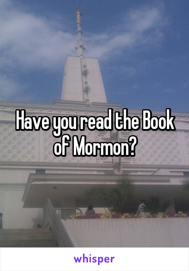 Have you read the Book of Mormon?