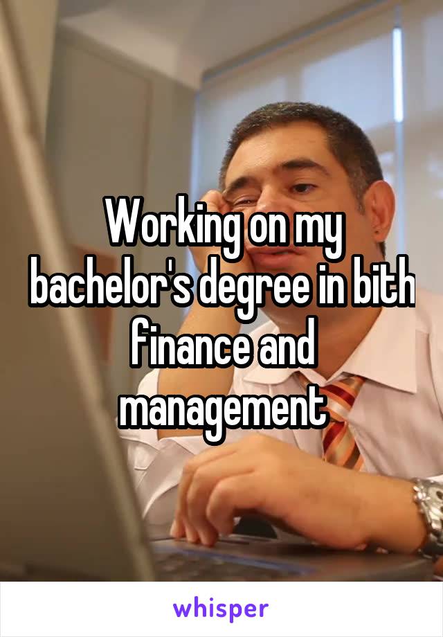 Working on my bachelor's degree in bith finance and management