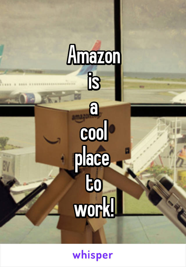 Amazon
is
a
cool
place 
to
work!