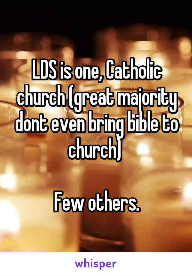 LDS is one, Catholic church (great majority dont even bring bible to church) 

Few others.