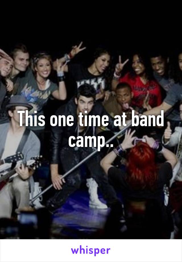 This one time at band camp..