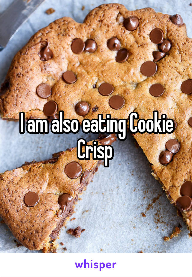 I am also eating Cookie Crisp 