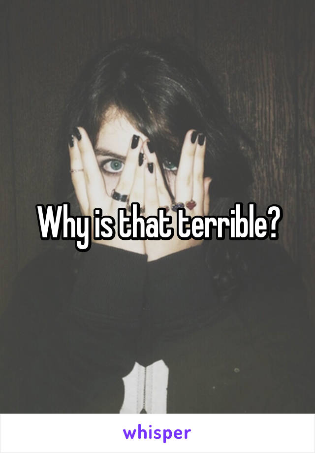 Why is that terrible?
