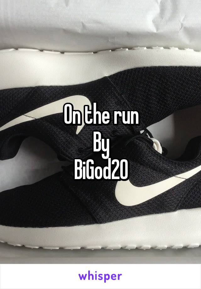 On the run
By
BiGod20